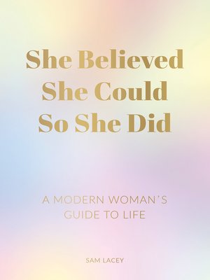 cover image of She Believed She Could So She Did: a Modern Woman's Guide to Life
